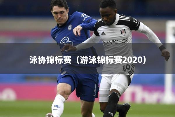 泳协锦标赛(游泳锦标赛2020)