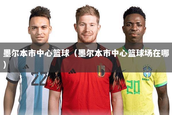 墨尔本市中心篮球(墨尔本市中心篮球场在哪)