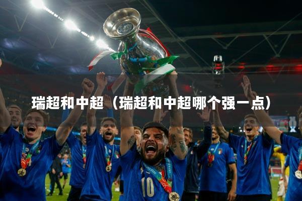 瑞超和中超(瑞超和中超哪个强一点)