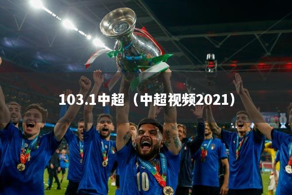 103.1中超(中超视频2021)