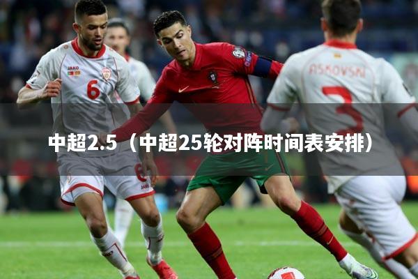 中超2.5(中超25轮对阵时间表安排)