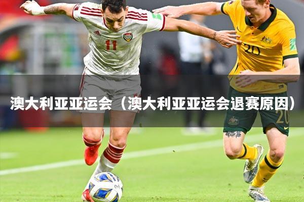 澳大利亚亚运会(澳大利亚亚运会退赛原因)