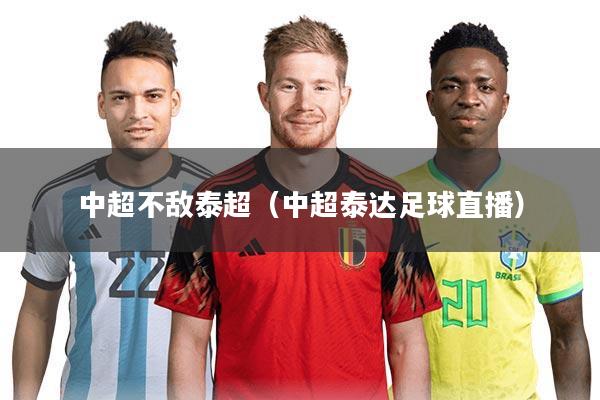 中超不敌泰超（中超泰达足球直播）