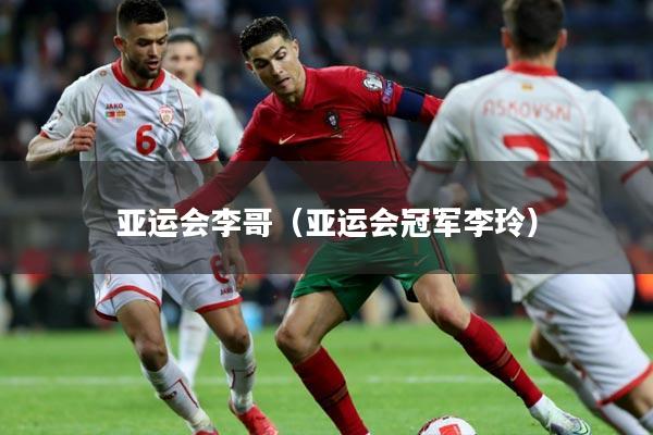 亚运会李哥(亚运会冠军李玲)