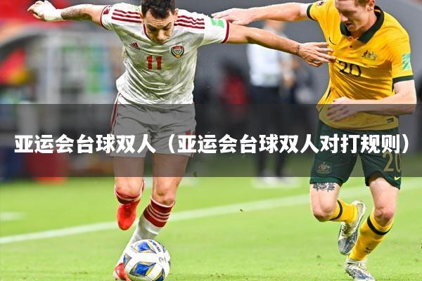 亚运会台球双人(亚运会台球双人对打规则)