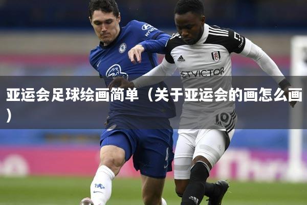 亚运会足球绘画简单（关于亚运会的画怎么画）