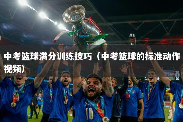 中考篮球满分训练技巧（中考篮球的标准动作视频）