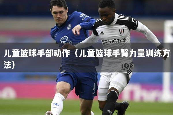 儿童篮球手部动作（儿童篮球手臂力量训练方法）